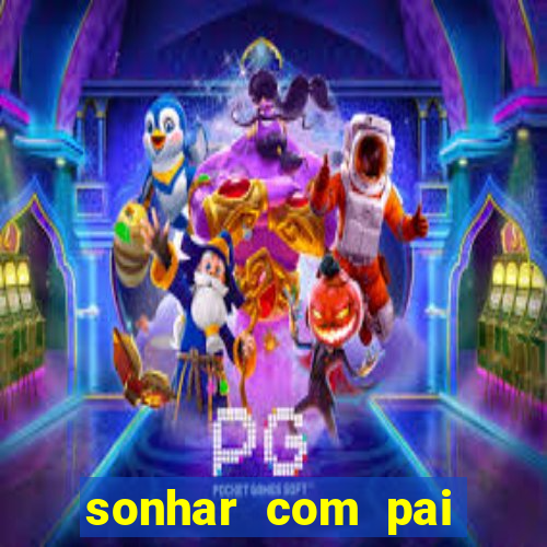 sonhar com pai falecido jogo do bicho